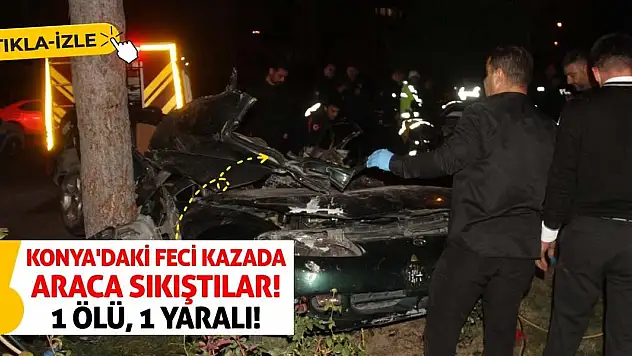 Konya'daki Feci Kazada Araca Sıkıştılar! 1 Ölü, 1 Yaralı!