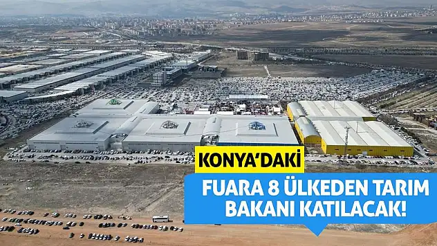 Konya'daki fuara 8 ülkeden tarım bakanı katılacak!