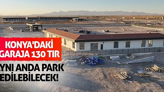 Konya'daki garaja 130 tır aynı anda park edilebilecek!