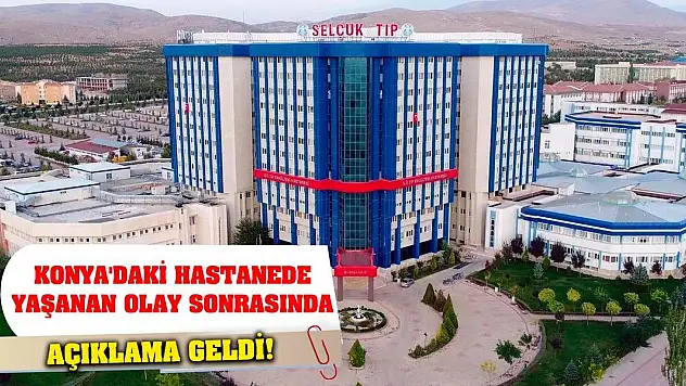 Konya'daki hastanede yaşanan olay sonrasında açıklama geldi!
