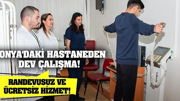 Konya'daki hastaneden dev çalışma! Randevusuz ve ücretsiz hizmet!
