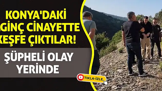 Konya'daki ilginç cinayette keşfe çıktılar! Şüpheli olay yerinde