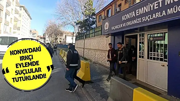 Konya'daki ırkçı eylemde suçlular tutuklandı!
