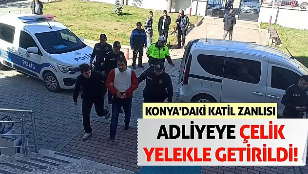 Konya'daki katil zanlısı adliyeye çelik yelekle getirildi!