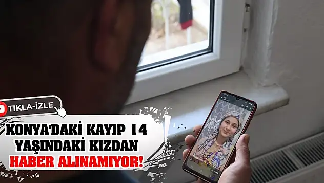 Konya'daki kayıp 14 yaşındaki kızdan haber alınamıyor!