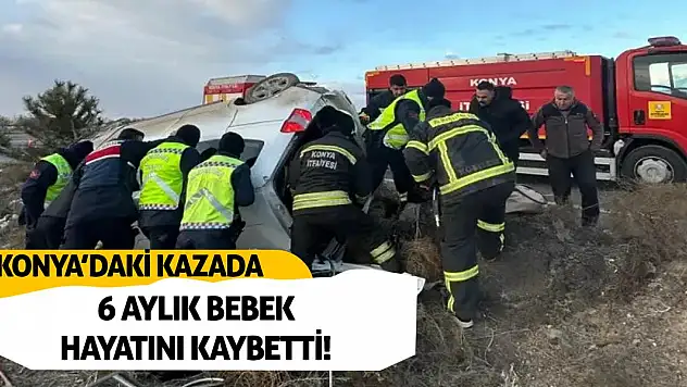 Konya'daki kazada 6 aylık bebek hayatını kaybetti!