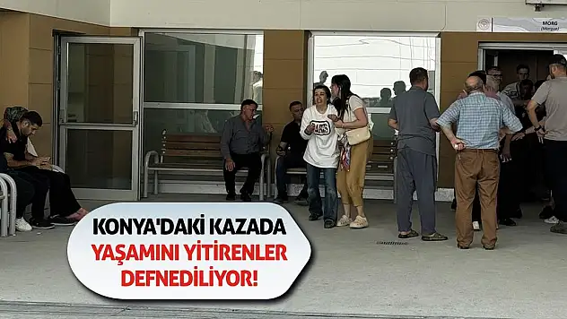 Konya'daki Kazada Yaşamını Yitirenler Defnediliyor!