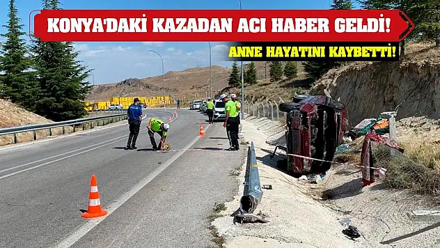 Konya'daki Kazadan Acı Haber Geldi! Anne Hayatını Kaybetti!