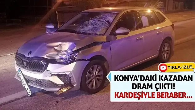 Konya'daki Kazadan Dram Çıktı! Kardeşiyle Beraber...