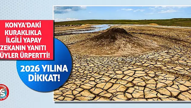 Konya'daki kuraklıkla ilgili yapay zekanın yanıtı tüyler ürpertti! 2026 yılına dikkat!