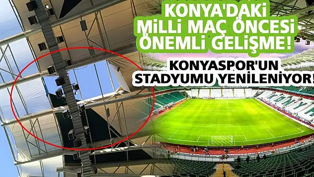 Konya'daki Milli Maç Öncesi Önemli Gelişme! Konyaspor'un Stadyumu Yenileniyor!