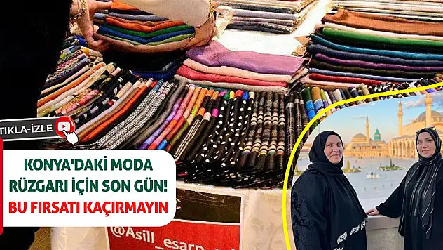Konya'daki moda rüzgarı için son gün! Bu fırsatı kaçırmayın