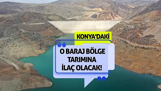 Konya'daki O Baraj Bölge Tarımına İlaç Olacak!