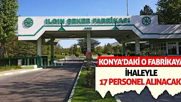 Konya'daki O Fabrikaya İhaleyle 17 Personel Alınacak!