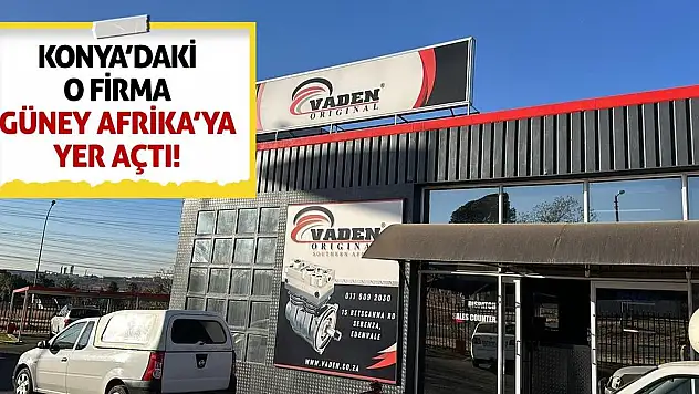 Konya'daki o firma Güney Afrika'ya yer açtı!