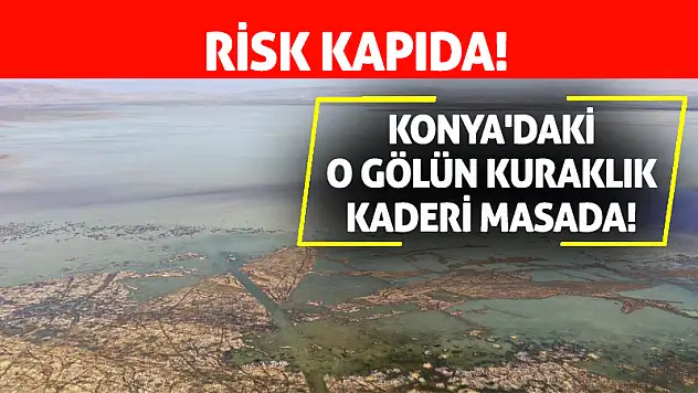 Konya'daki O Gölün Kuraklık Kaderi Masada! Risk Kapıda!