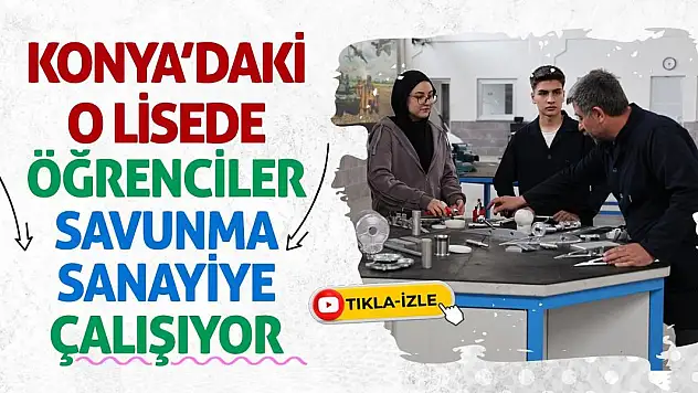 Konya'daki O Lisede Öğrenciler Savunma Sanayiye Çalışıyor!