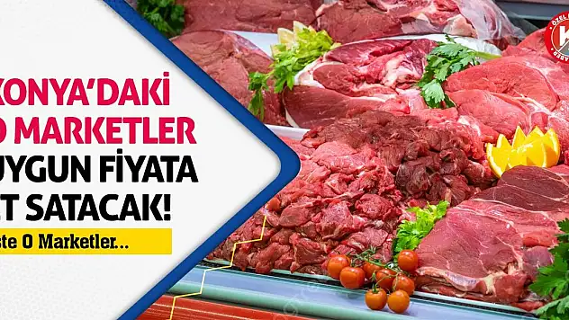 Konya'daki O Marketler Uygun Fiyata Et Satacak!