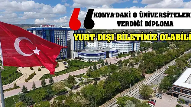 Konya'daki O Üniversitelerin Verdiği Diploma Yurt Dışı Biletiniz Olabilir!