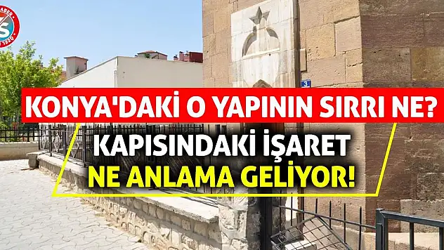 Konya'daki O Yapının Sırrı Ne? Kapısındaki İşaret Ne Anlama Geliyor!