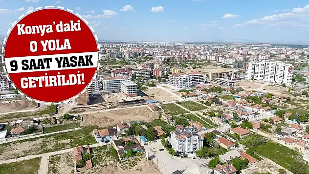 Konya'daki O Yola 9 Saat Yasak Getirildi!