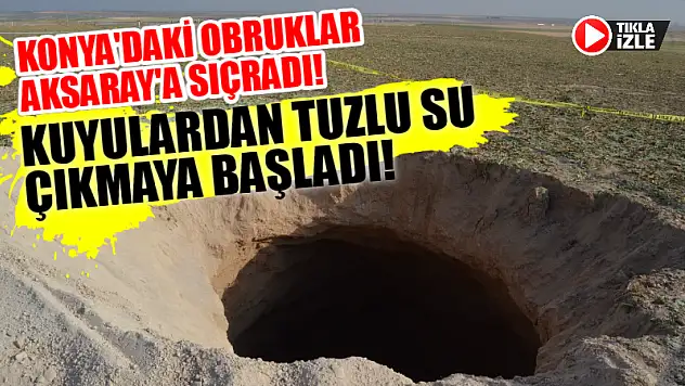 Konya'daki Obruklar Aksaray'a Sıçradı! Kuyulardan Tuzlu Su Çıkmaya Başladı!