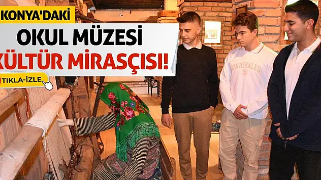 Konya'daki Okul Müzesi Kültür Mirasçısı!