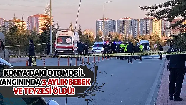 Konya'daki otomobil yangınında 3 aylık bebek ve teyzesi öldü