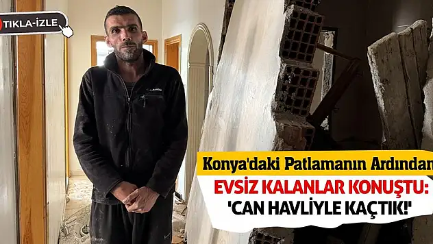 Konya'daki Patlamanın Ardından Evsiz Kalanlar Konuştu: 'Can Havliyle Kaçtık!'