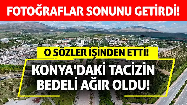 Konya'daki tacizin bedeli ağır oldu! O sözler işinden etti!