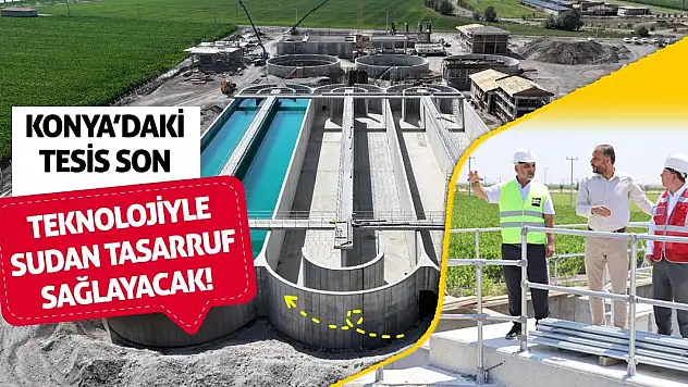 Konya'daki Tesis Son Teknolojiyle Sudan Tasarruf Sağlayacak!