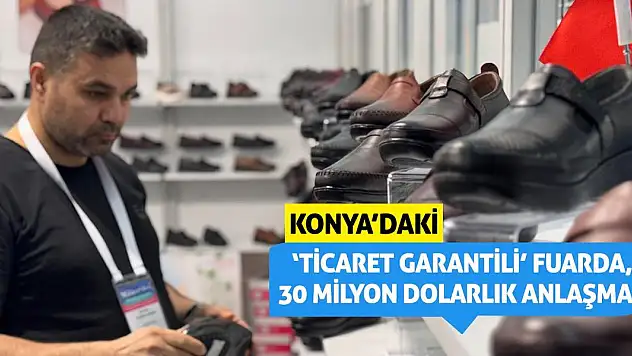 Konya'daki 'Ticaret Garantili' Fuarda, 30 Milyon Dolarlık Anlaşma!