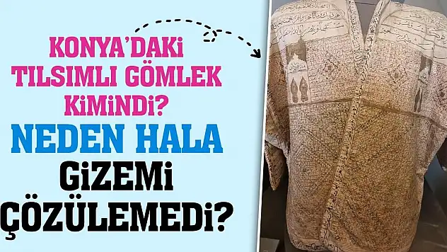 Konya'daki Tılsımlı Gömlek Kimindi? Neden Hala Gizemi Çözülemedi?