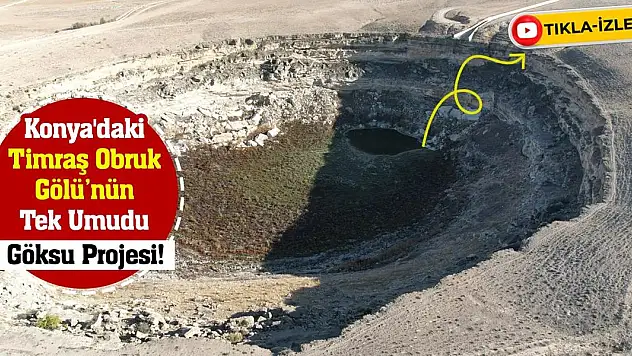 Konya'daki Timraş Obruk Gölü'nün Tek Umudu Göksu Projesi!