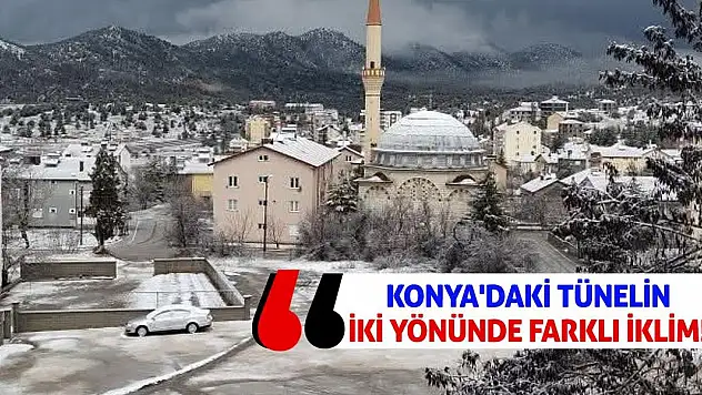 Konya'daki Tünelin İki Yönünde Farklı İklim!