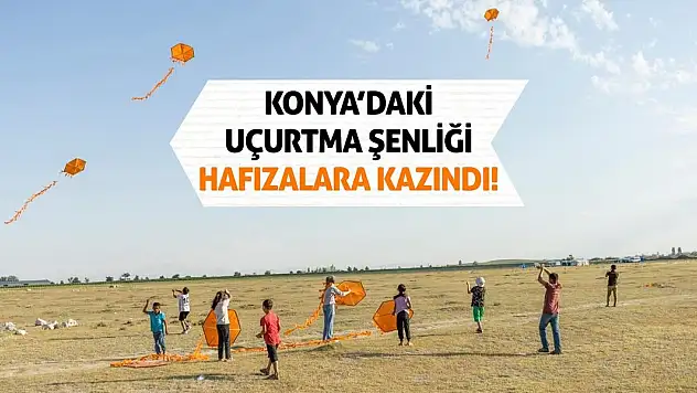 Konya'daki Uçurtma Şenliği Hafızalara Kazındı!
