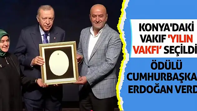 Konya'daki Vakıf 'Yılın Vakfı' Seçildi! Ödülü Cumhurbaşkanı Erdoğan Verdi!