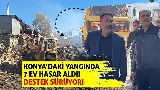 Konya'daki Yangında 7 Ev Hasar Aldı! Destek Sürüyor!
