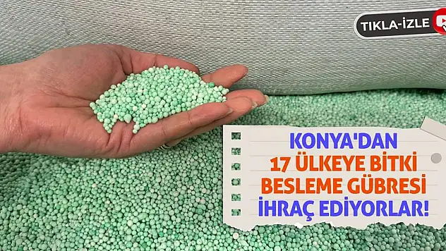 Konya'dan 17 ülkeye bitki besleme gübresi ihraç ediyorlar!