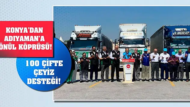 Konya'dan Adıyaman'a Gönül Köprüsü! 100 Çifte Çeyiz Desteği!