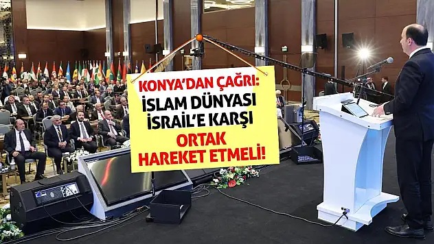Konya'dan Çağrı: İslam Dünyası İsrail'e Karşı Ortak Hareket Etmeli!