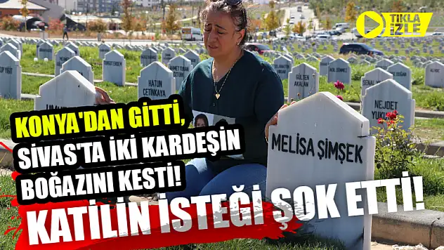Konya'dan Gitti, Sivas'ta İki Kardeşin Boğazını Kesti! Katilin İsteği Şok Etti!