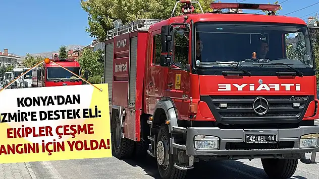 Konya'dan İzmir'e Destek Eli: Ekipler Çeşme Yangını İçin Yolda!