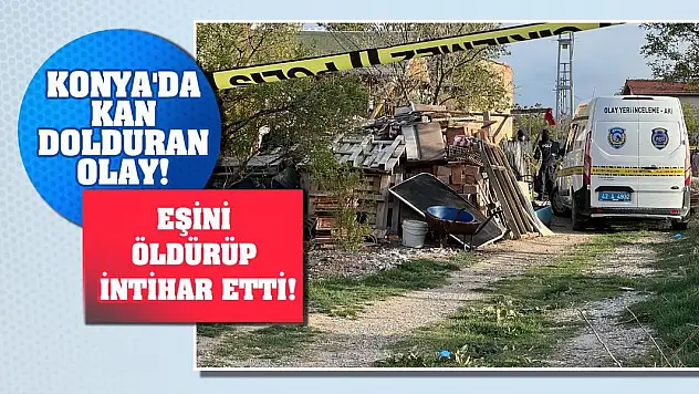 Konya'dan kan dolduran olay! Eşini öldürüp intihar etti!