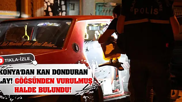 Konya'dan Kan Donduran Olay! Göğsünden Vurulmuş Halde Bulundu!