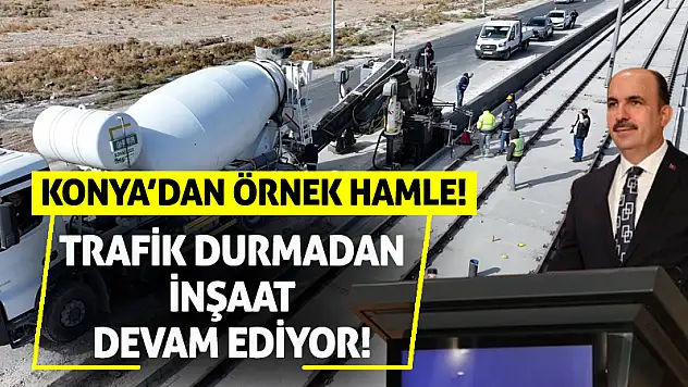 Konya'dan Örnek Hamle! Trafik Durmadan İnşaat Devam Ediyor!