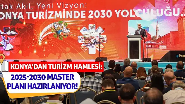 Konya'dan Turizm Hamlesi: 2025-2030 Master Planı Hazırlanıyor