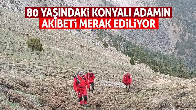 Konyalı 80 Yaşındaki Adamın Akıbeti Merak Ediliyor