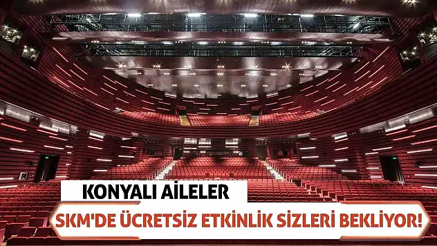 Konyalı aileler SKM'de ücretsiz etkinlik sizleri bekliyor!