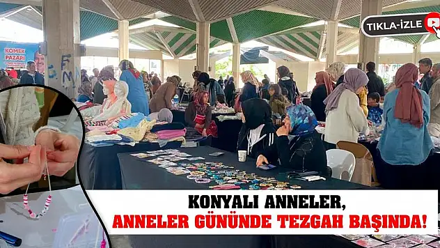Konyalı Anneler Anneler Gününde Tezgah Başında!